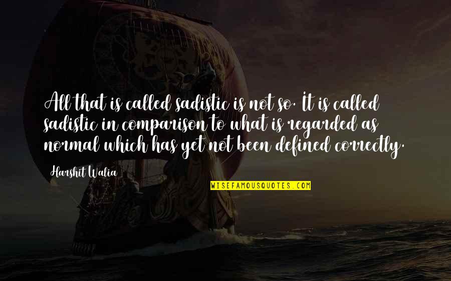 Inconmensurable Significado Quotes By Harshit Walia: All that is called sadistic is not so.