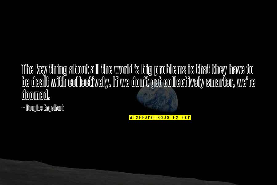 Inconnus Chasseurs Quotes By Douglas Engelbart: The key thing about all the world's big