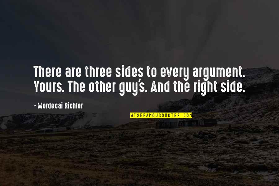 Inconsciemment Quotes By Mordecai Richler: There are three sides to every argument. Yours.