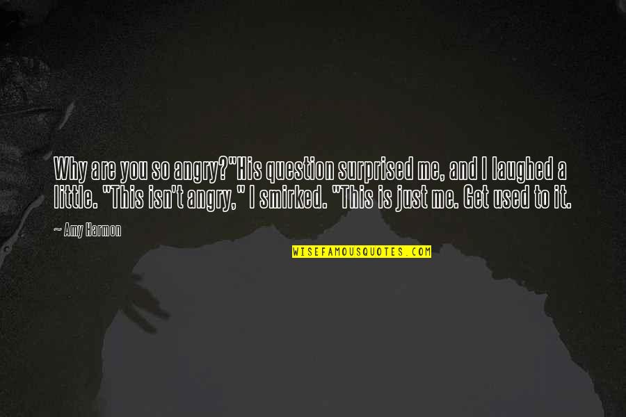 Inconsecuencias Quotes By Amy Harmon: Why are you so angry?"His question surprised me,