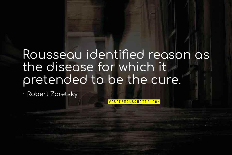 Inconsequential Matter Quotes By Robert Zaretsky: Rousseau identified reason as the disease for which