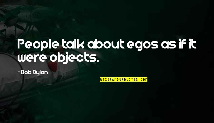 Inconsiderable Quotes By Bob Dylan: People talk about egos as if it were