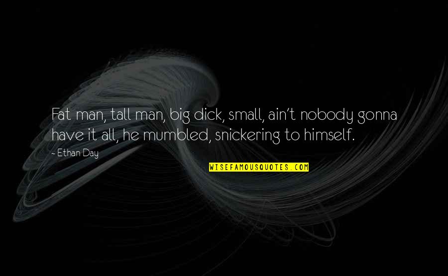 Inconsiderable Quotes By Ethan Day: Fat man, tall man, big dick, small, ain't