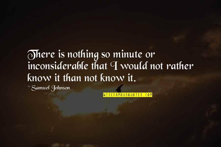 Inconsiderable Quotes By Samuel Johnson: There is nothing so minute or inconsiderable that