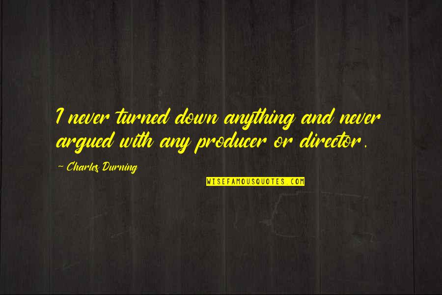 Inconsiderate Husbands Quotes By Charles Durning: I never turned down anything and never argued