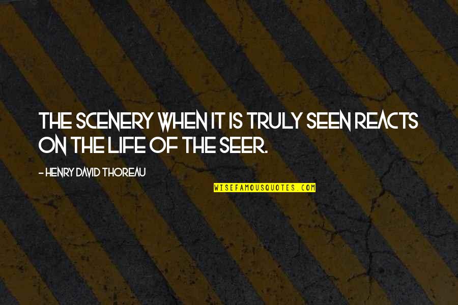 Inconsiderate Neighbours Quotes By Henry David Thoreau: The scenery when it is truly seen reacts Inconsiderate Neighbours Quotes By Henry David Thoreau: The scenery when it is truly seen reacts