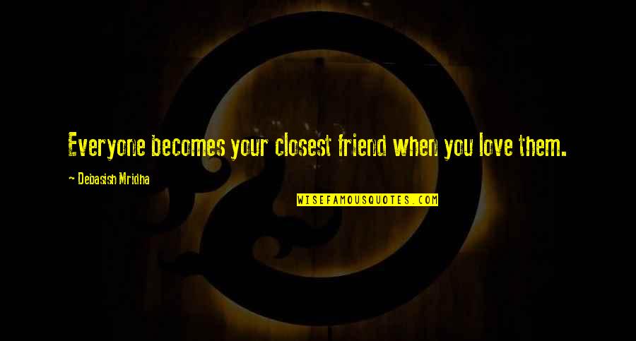Inconsiderate Partner Quotes By Debasish Mridha: Everyone becomes your closest friend when you love Inconsiderate Partner Quotes By Debasish Mridha: Everyone becomes your closest friend when you love