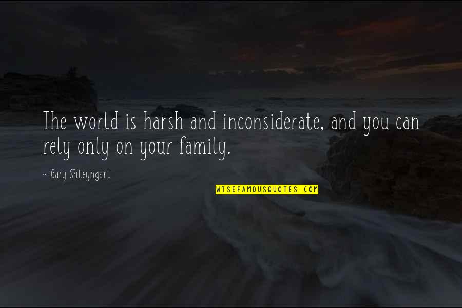 Inconsiderate Quotes By Gary Shteyngart: The world is harsh and inconsiderate, and you