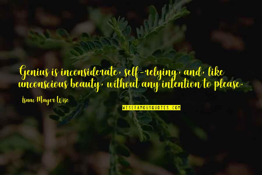 Inconsiderate Quotes By Isaac Mayer Wise: Genius is inconsiderate, self-relying, and, like unconscious beauty, Inconsiderate Quotes By Isaac Mayer Wise: Genius is inconsiderate, self-relying, and, like unconscious beauty,