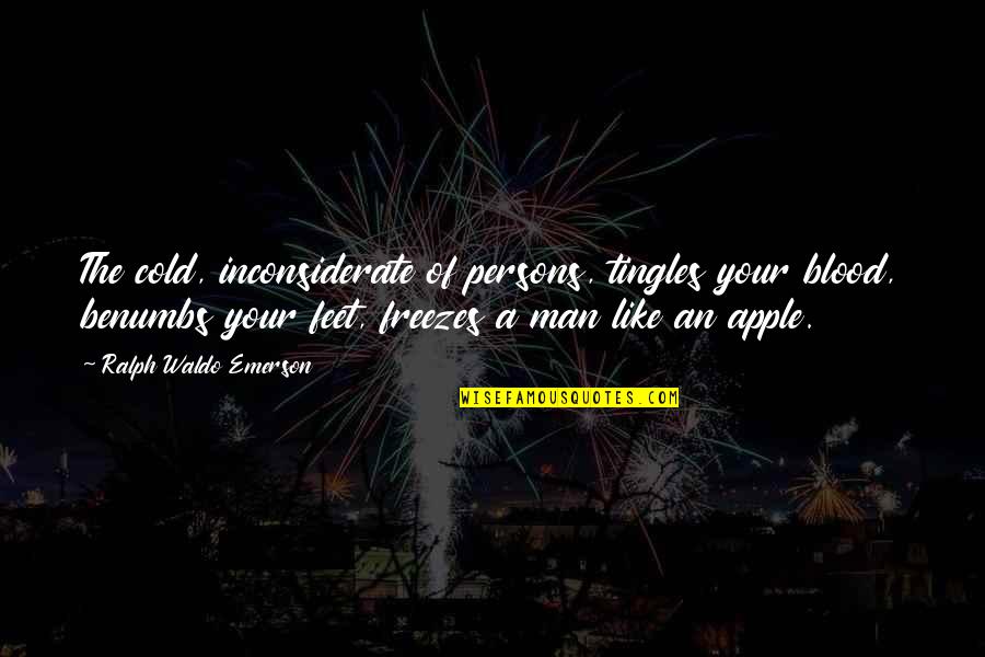 Inconsiderate Quotes By Ralph Waldo Emerson: The cold, inconsiderate of persons, tingles your blood,