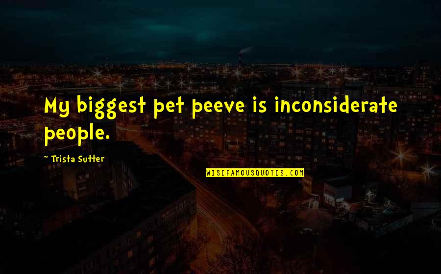 Inconsiderate Quotes By Trista Sutter: My biggest pet peeve is inconsiderate people. Inconsiderate Quotes By Trista Sutter: My biggest pet peeve is inconsiderate people.