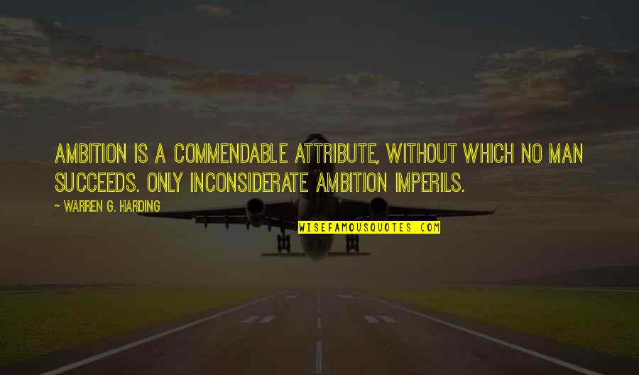 Inconsiderate Quotes By Warren G. Harding: Ambition is a commendable attribute, without which no