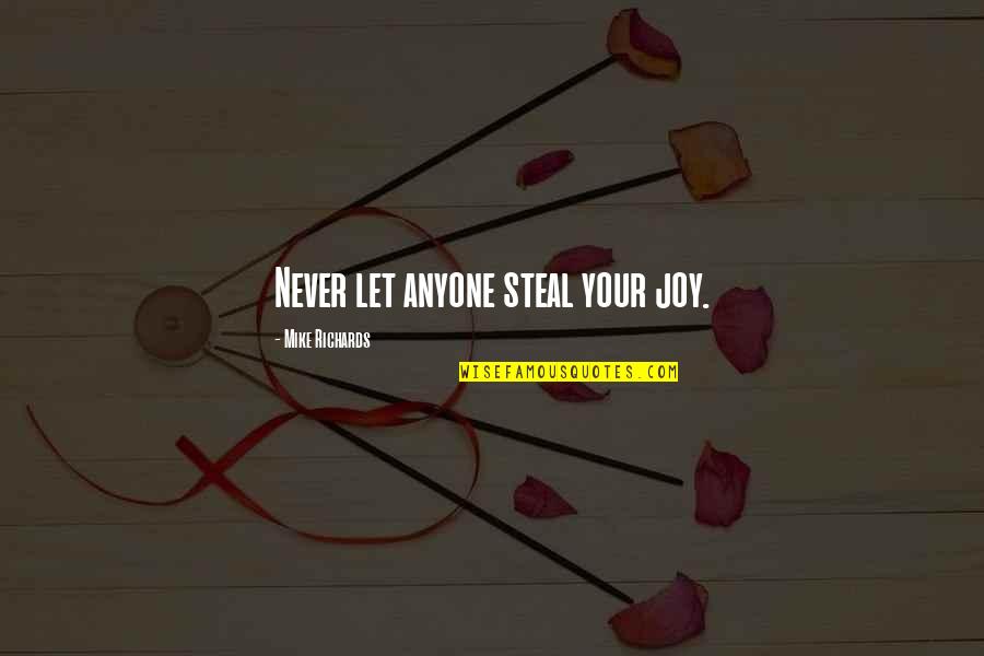 Inconsiderateness Quotes By Mike Richards: Never let anyone steal your joy. Inconsiderateness Quotes By Mike Richards: Never let anyone steal your joy.