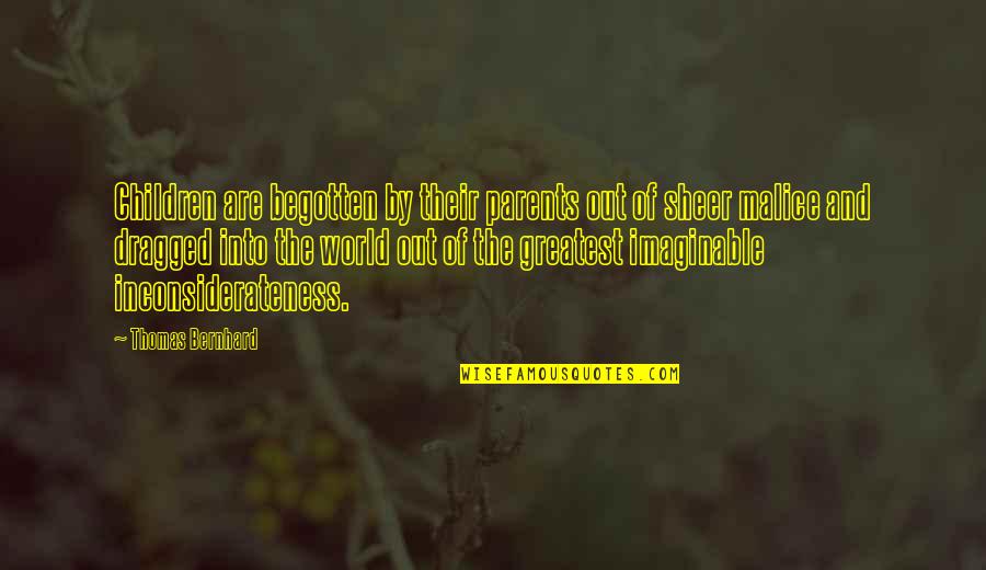 Inconsiderateness Quotes By Thomas Bernhard: Children are begotten by their parents out of