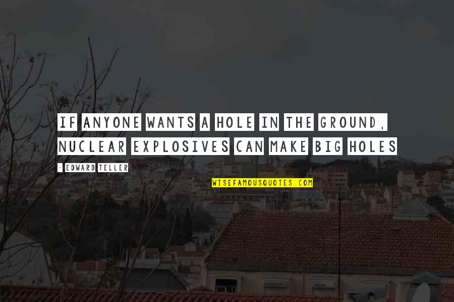 Inconsideration Means Quotes By Edward Teller: If anyone wants a hole in the ground,