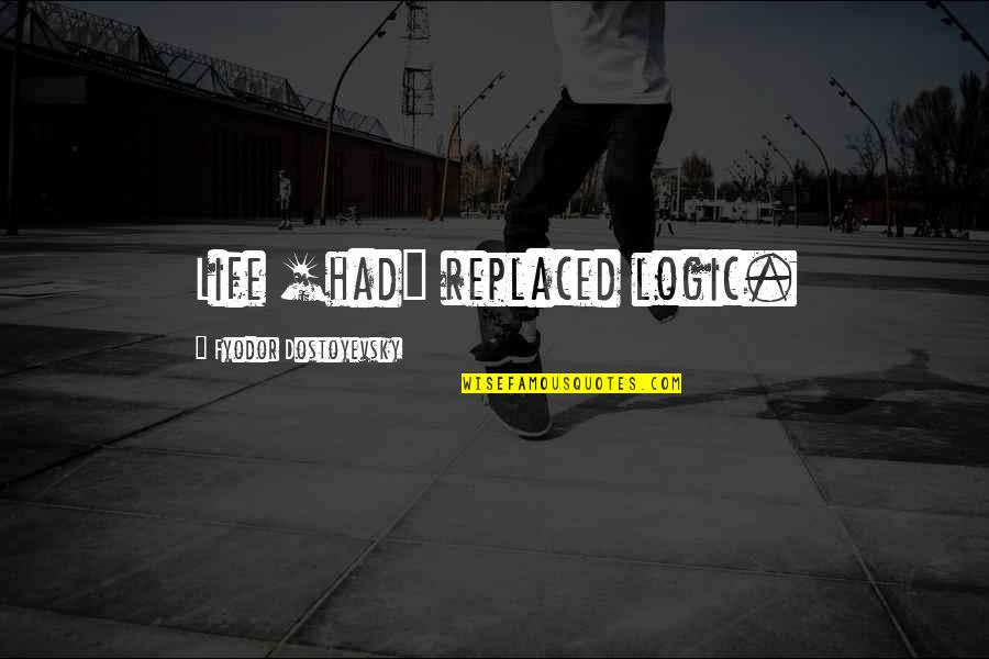 Inconsistencia Sinonimo Quotes By Fyodor Dostoyevsky: Life [had] replaced logic.