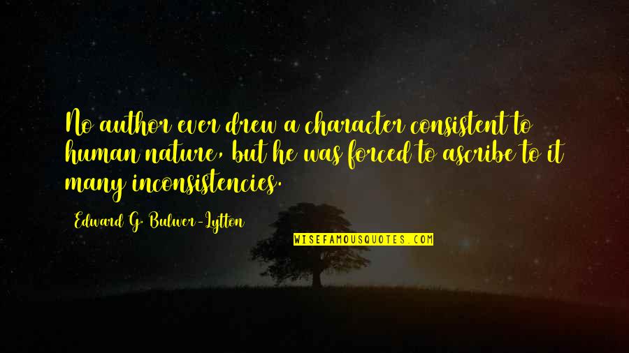 Inconsistencies Quotes By Edward G. Bulwer-Lytton: No author ever drew a character consistent to Inconsistencies Quotes By Edward G. Bulwer-Lytton: No author ever drew a character consistent to