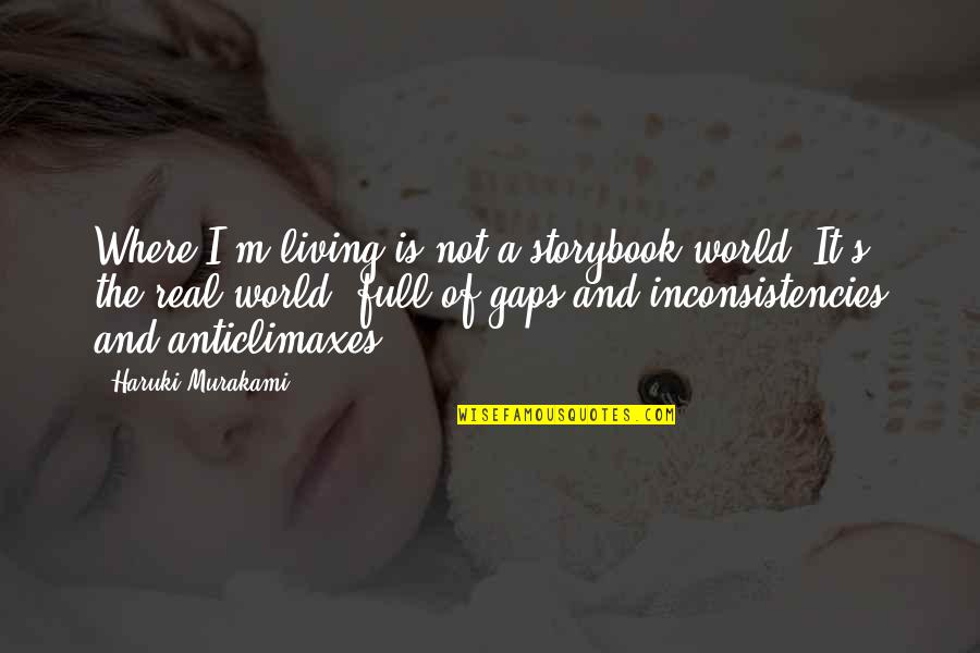 Inconsistencies Quotes By Haruki Murakami: Where I'm living is not a storybook world. Inconsistencies Quotes By Haruki Murakami: Where I'm living is not a storybook world.