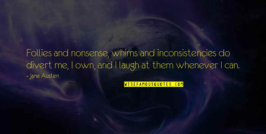 Inconsistencies Quotes By Jane Austen: Follies and nonsense, whims and inconsistencies do divert Inconsistencies Quotes By Jane Austen: Follies and nonsense, whims and inconsistencies do divert