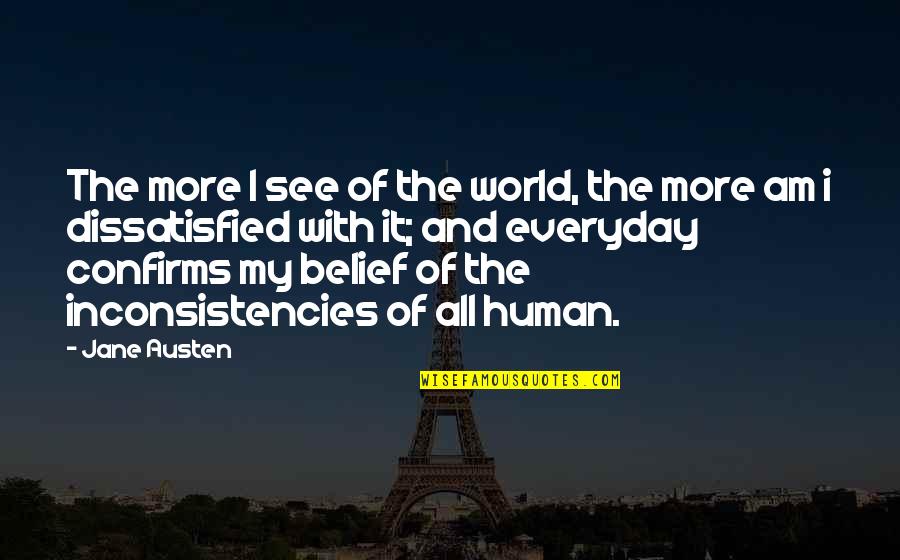 Inconsistencies Quotes By Jane Austen: The more I see of the world, the