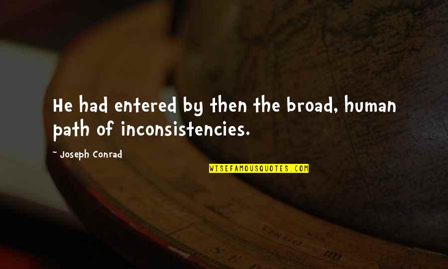Inconsistencies Quotes By Joseph Conrad: He had entered by then the broad, human