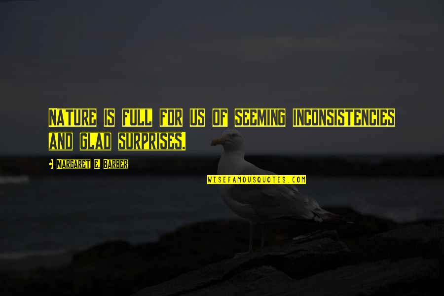 Inconsistencies Quotes By Margaret E. Barber: Nature is full for us of seeming inconsistencies Inconsistencies Quotes By Margaret E. Barber: Nature is full for us of seeming inconsistencies