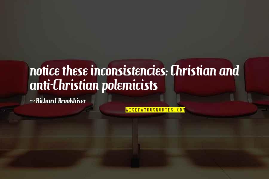 Inconsistencies Quotes By Richard Brookhiser: notice these inconsistencies: Christian and anti-Christian polemicists