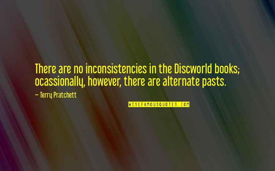 Inconsistencies Quotes By Terry Pratchett: There are no inconsistencies in the Discworld books; Inconsistencies Quotes By Terry Pratchett: There are no inconsistencies in the Discworld books;