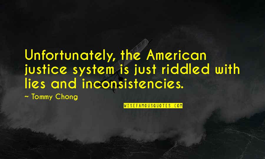 Inconsistencies Quotes By Tommy Chong: Unfortunately, the American justice system is just riddled Inconsistencies Quotes By Tommy Chong: Unfortunately, the American justice system is just riddled
