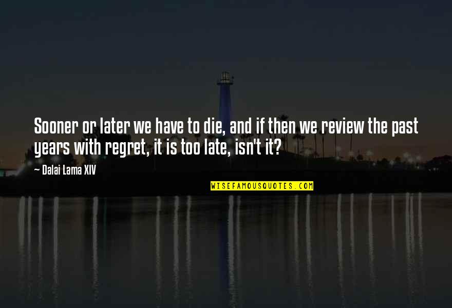 Inconsistency Is A Turn Off Quotes By Dalai Lama XIV: Sooner or later we have to die, and Inconsistency Is A Turn Off Quotes By Dalai Lama XIV: Sooner or later we have to die, and