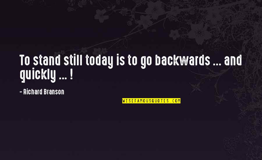 Inconsistently Means Quotes By Richard Branson: To stand still today is to go backwards Inconsistently Means Quotes By Richard Branson: To stand still today is to go backwards