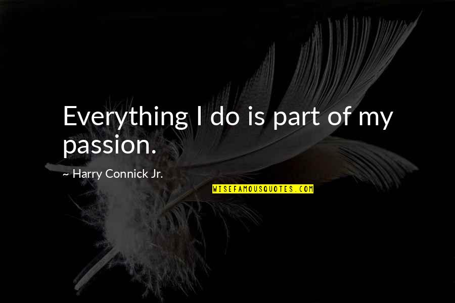 Inconsistently Meets Quotes By Harry Connick Jr.: Everything I do is part of my passion. Inconsistently Meets Quotes By Harry Connick Jr.: Everything I do is part of my passion.