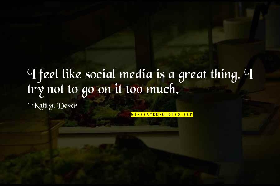 Inconsolably Quotes By Kaitlyn Dever: I feel like social media is a great
