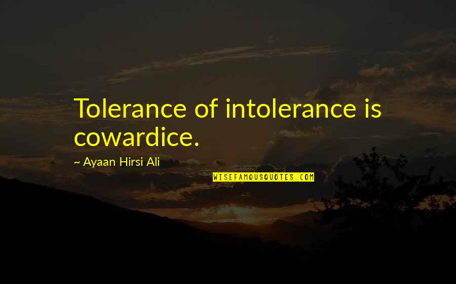 Inconsolably Sad Quotes By Ayaan Hirsi Ali: Tolerance of intolerance is cowardice.