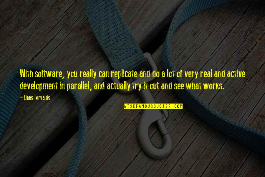Inconsolably Sad Quotes By Linus Torvalds: With software, you really can replicate and do Inconsolably Sad Quotes By Linus Torvalds: With software, you really can replicate and do
