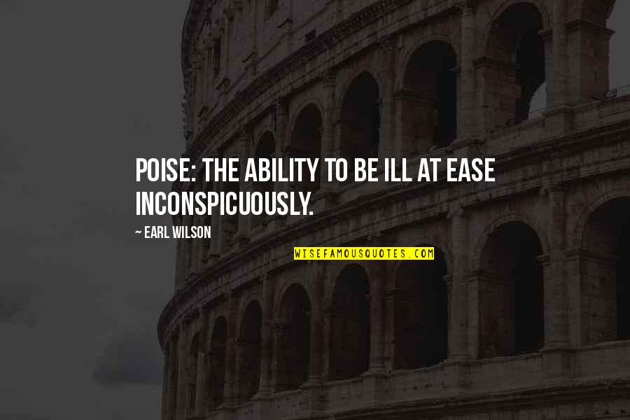 Inconspicuously 7 Quotes By Earl Wilson: Poise: the ability to be ill at ease