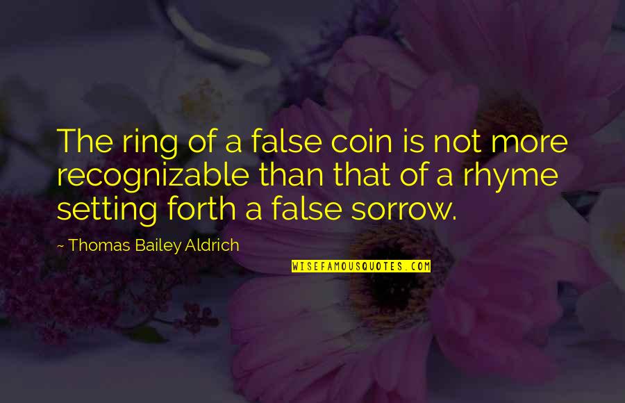 Inconspicuously 7 Quotes By Thomas Bailey Aldrich: The ring of a false coin is not