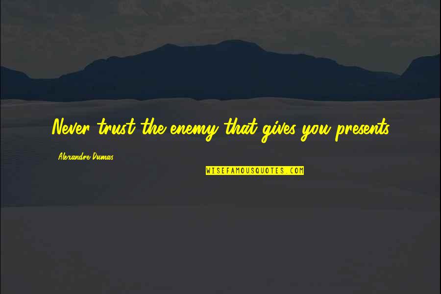 Inconspicuously Thesaurus Quotes By Alexandre Dumas: Never trust the enemy that gives you presents