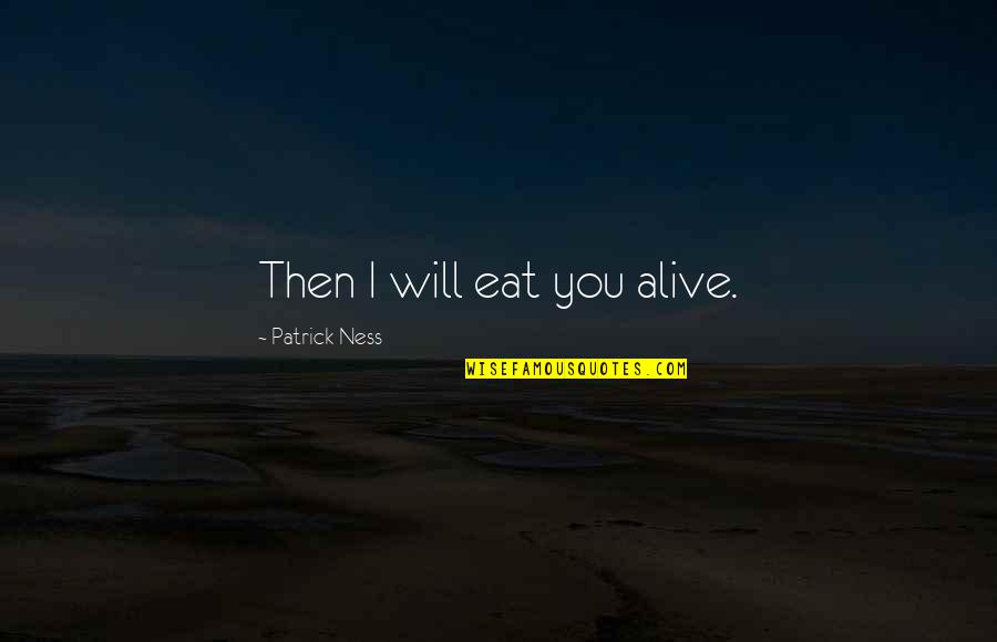 Inconspicuously Thesaurus Quotes By Patrick Ness: Then I will eat you alive.