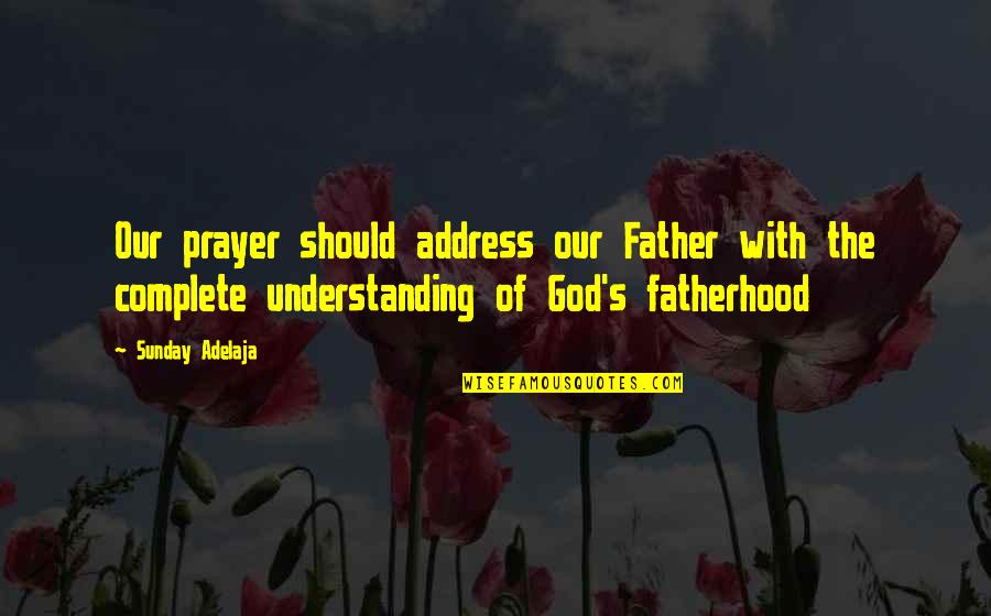 Inconstancies Quotes By Sunday Adelaja: Our prayer should address our Father with the