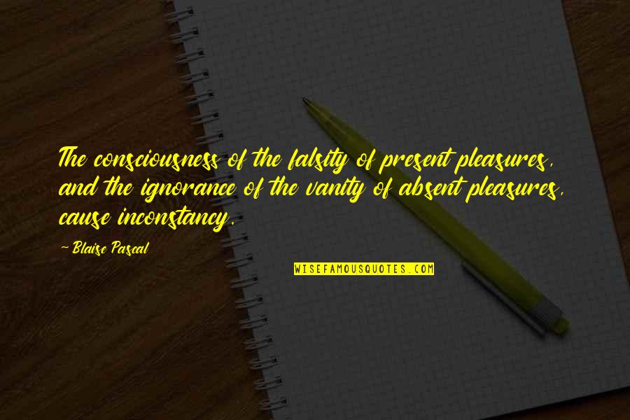 Inconstancy Quotes By Blaise Pascal: The consciousness of the falsity of present pleasures,