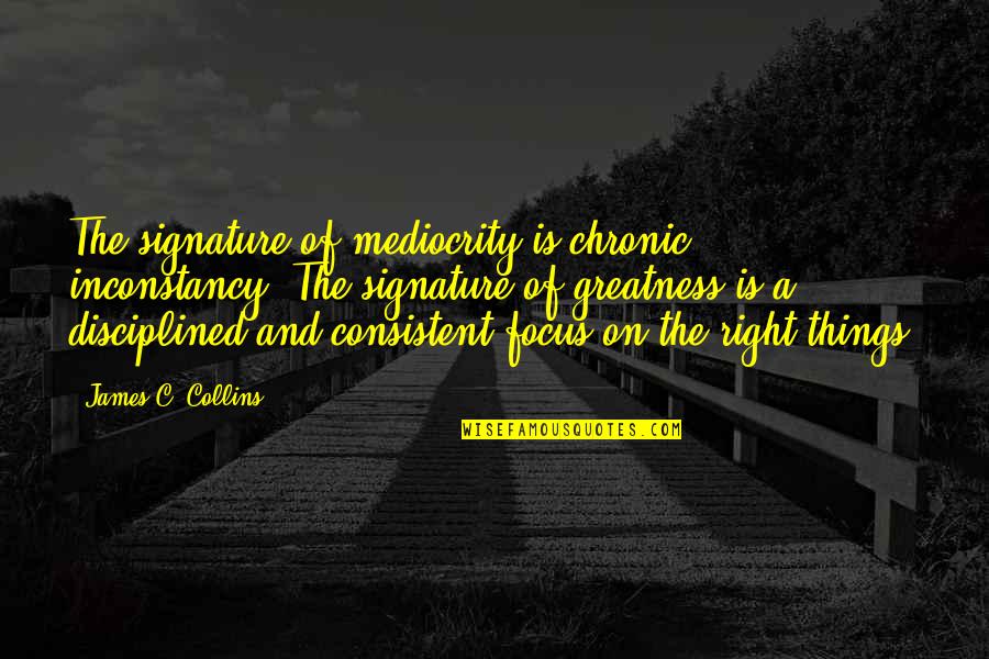 Inconstancy Quotes By James C. Collins: The signature of mediocrity is chronic inconstancy. The