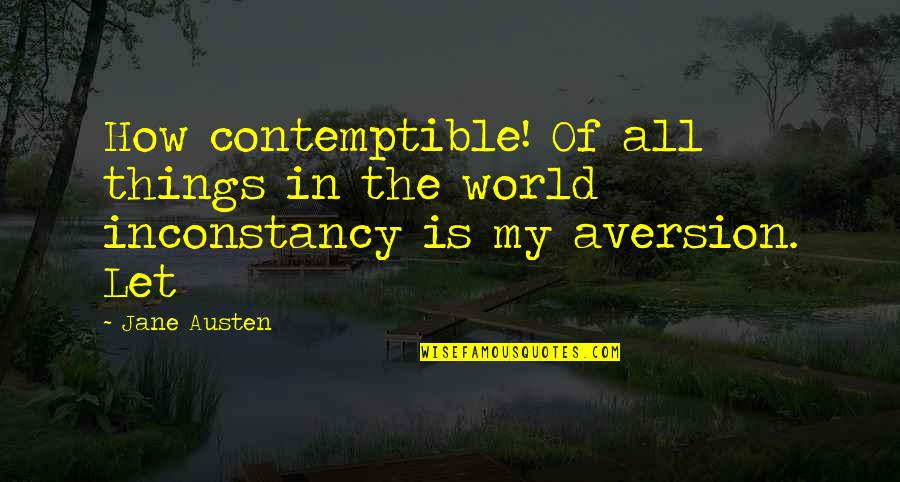 Inconstancy Quotes By Jane Austen: How contemptible! Of all things in the world