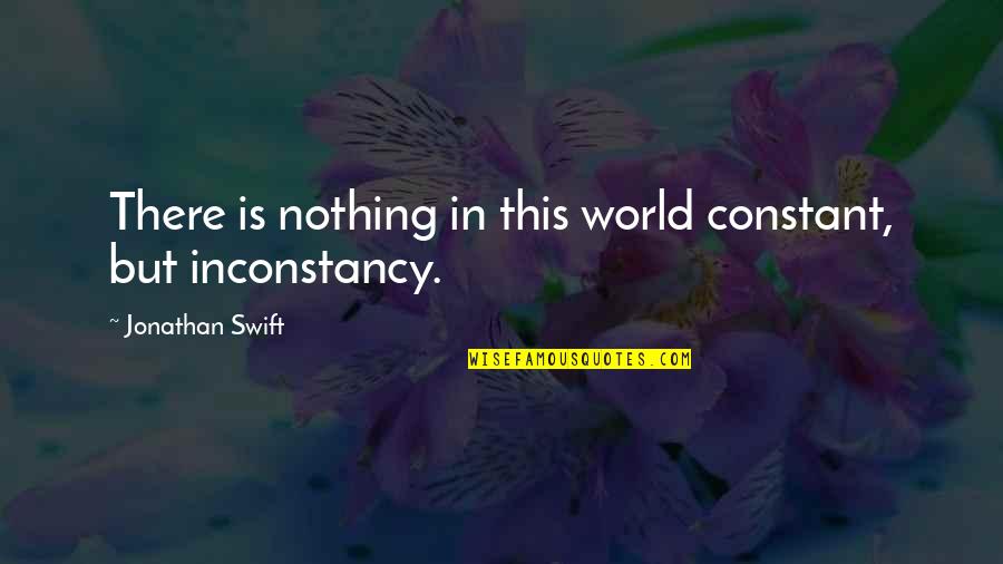 Inconstancy Quotes By Jonathan Swift: There is nothing in this world constant, but