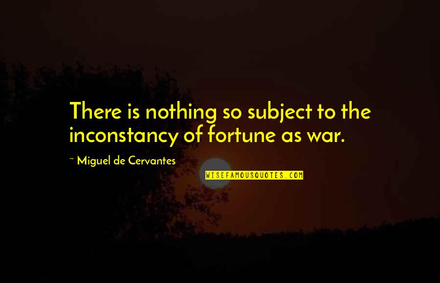 Inconstancy Quotes By Miguel De Cervantes: There is nothing so subject to the inconstancy