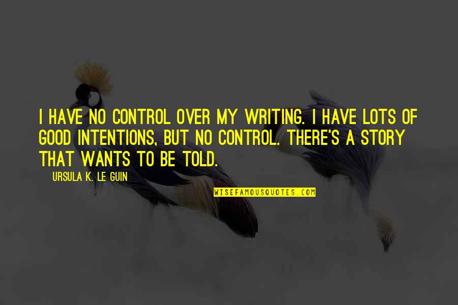 Inconstant Moon Quotes By Ursula K. Le Guin: I have no control over my writing. I