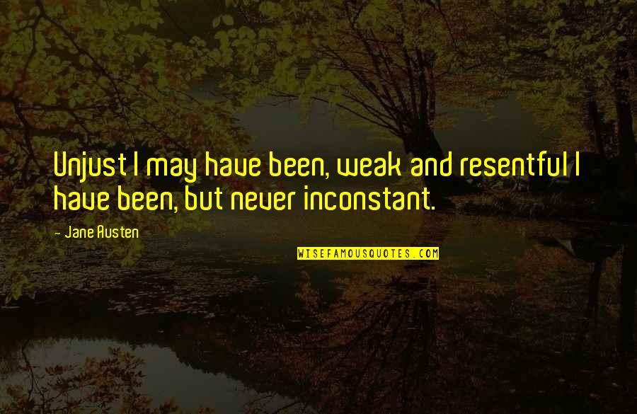 Inconstant Quotes By Jane Austen: Unjust I may have been, weak and resentful