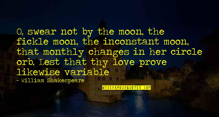 Inconstant Quotes By William Shakespeare: O, swear not by the moon, the fickle