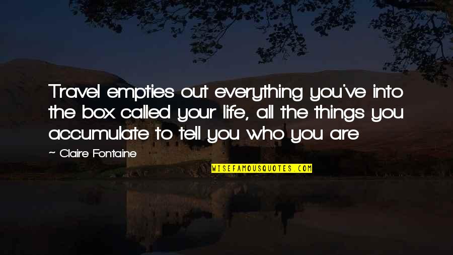Inconstante Significado Quotes By Claire Fontaine: Travel empties out everything you've into the box Inconstante Significado Quotes By Claire Fontaine: Travel empties out everything you've into the box