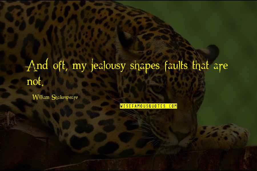 Inconstante Significado Quotes By William Shakespeare: And oft, my jealousy shapes faults that are Inconstante Significado Quotes By William Shakespeare: And oft, my jealousy shapes faults that are
